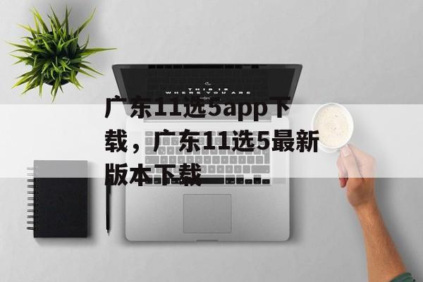 广东11选5app下载，广东11选5最新版本下载