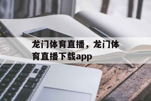 龙门体育直播，龙门体育直播下载app