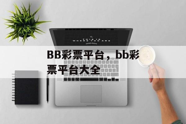 BB彩票平台，bb彩票平台大全